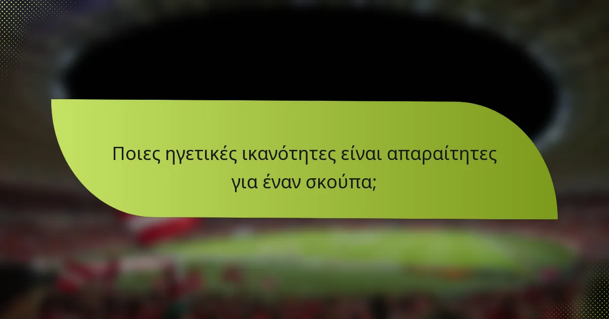 Ποιες ηγετικές ικανότητες είναι απαραίτητες για έναν σκούπα;