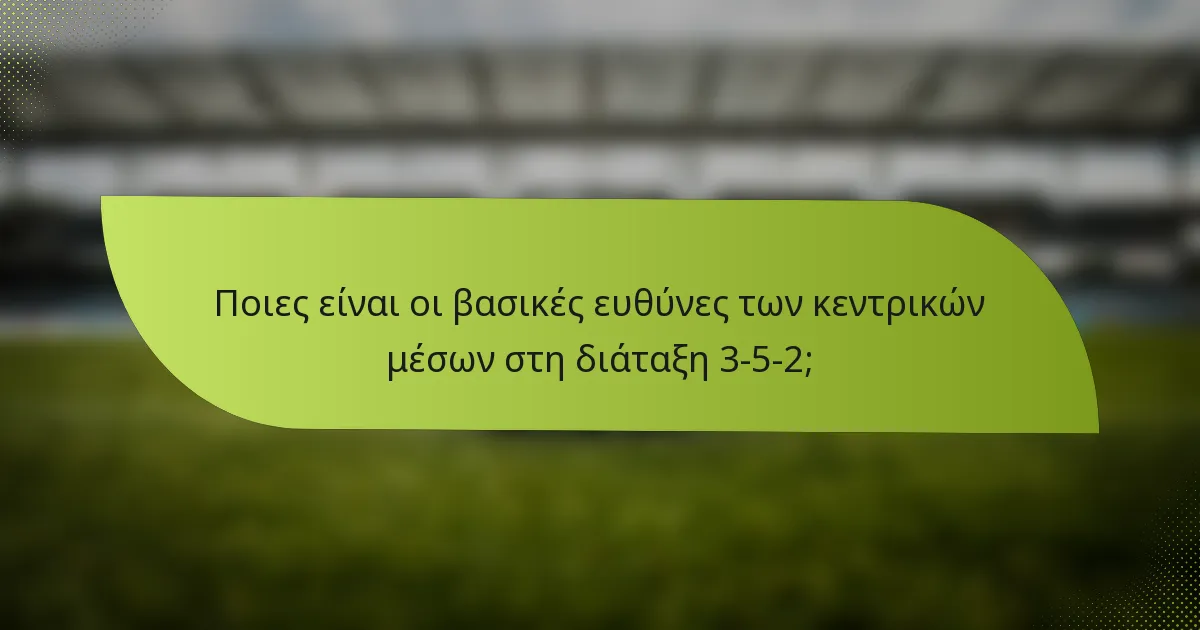 Ποιες είναι οι βασικές ευθύνες των κεντρικών μέσων στη διάταξη 3-5-2;