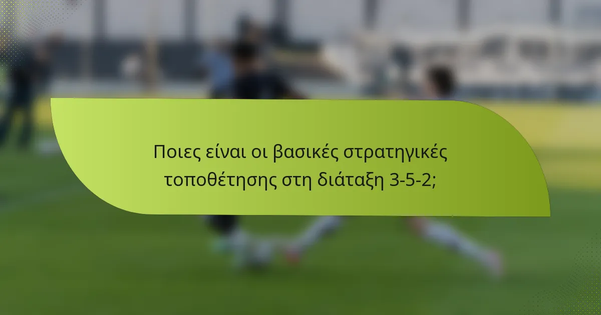 Ποιες είναι οι βασικές στρατηγικές τοποθέτησης στη διάταξη 3-5-2;