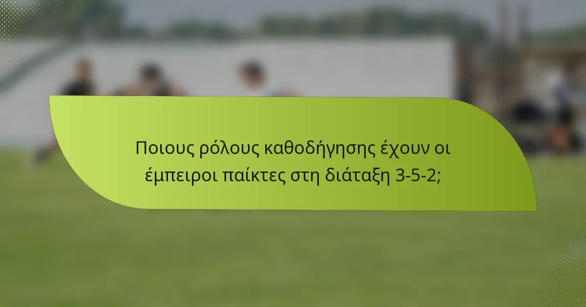 Ποιους ρόλους καθοδήγησης έχουν οι έμπειροι παίκτες στη διάταξη 3-5-2;