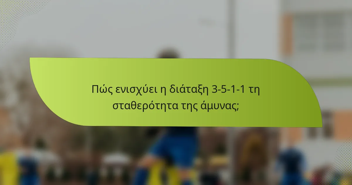 Πώς ενισχύει η διάταξη 3-5-1-1 τη σταθερότητα της άμυνας;