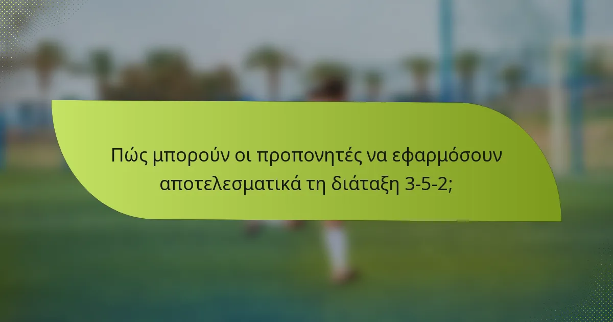 Πώς μπορούν οι προπονητές να εφαρμόσουν αποτελεσματικά τη διάταξη 3-5-2;