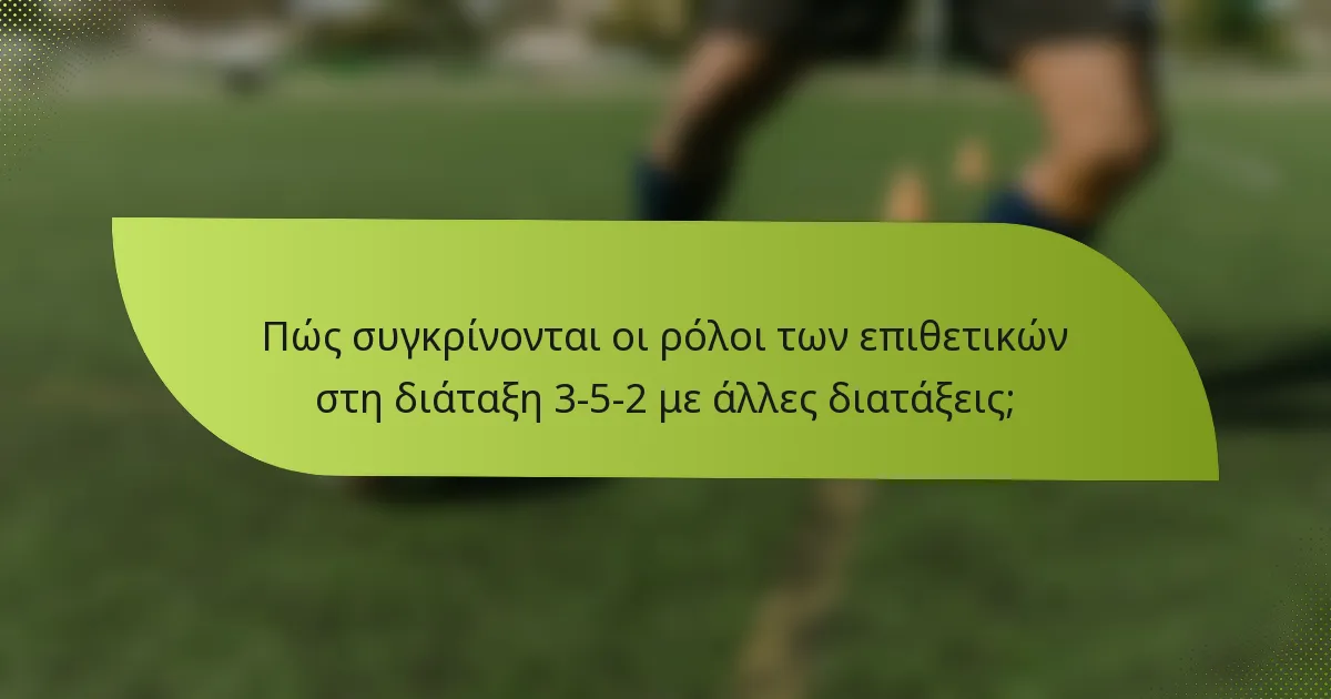 Πώς συγκρίνονται οι ρόλοι των επιθετικών στη διάταξη 3-5-2 με άλλες διατάξεις;