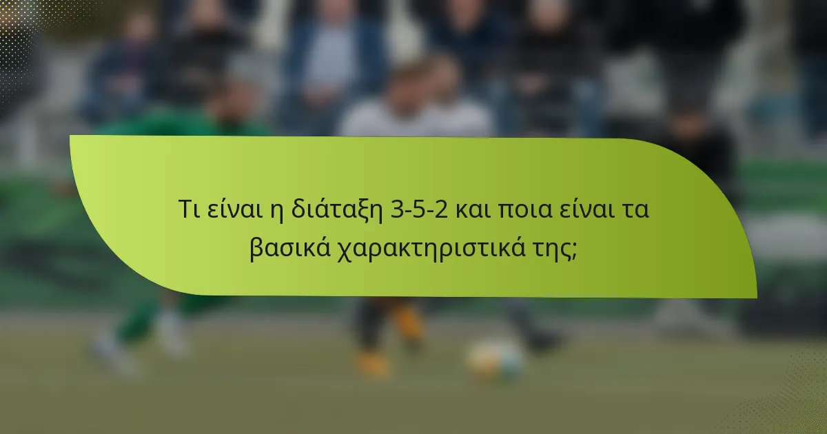 Τι είναι η διάταξη 3-5-2 και ποια είναι τα βασικά χαρακτηριστικά της;